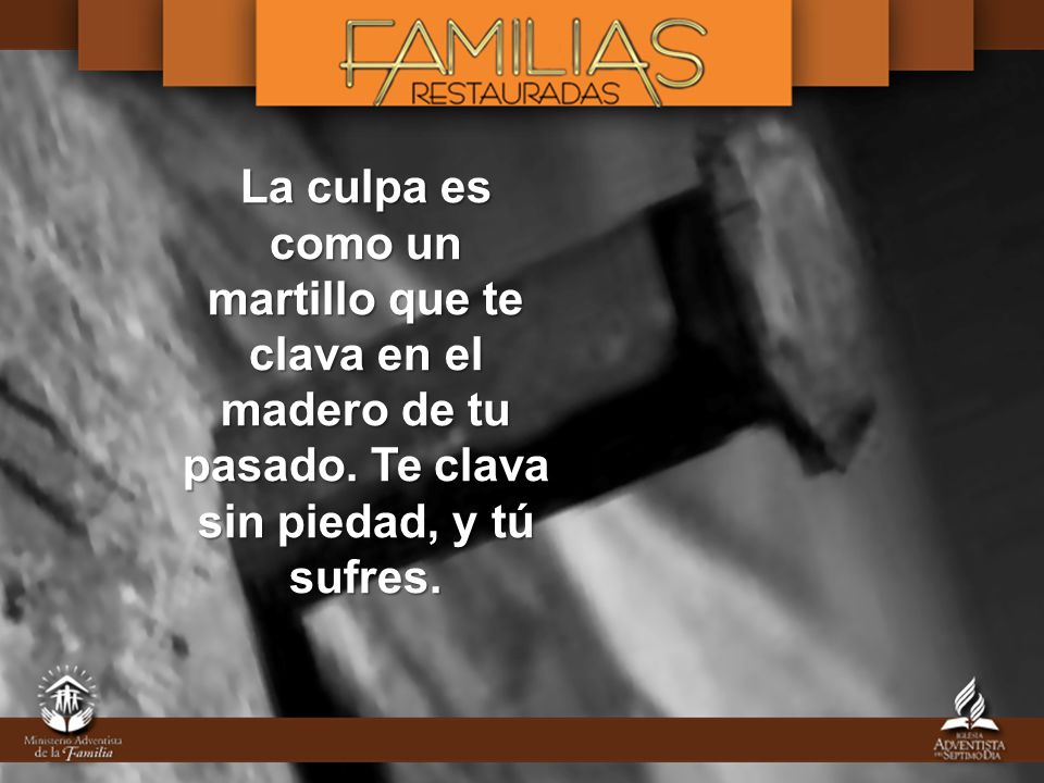 La culpa es como un martillo que te clava en el madero de tu pasado.