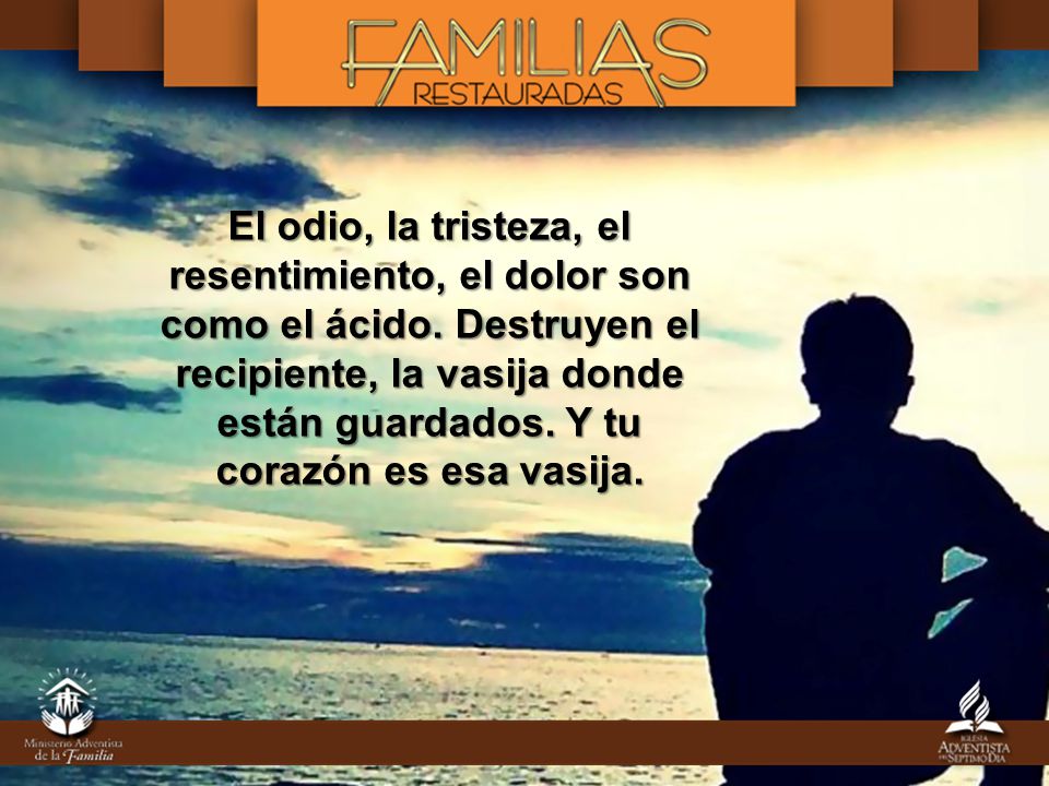 El odio, la tristeza, el resentimiento, el dolor son como el ácido