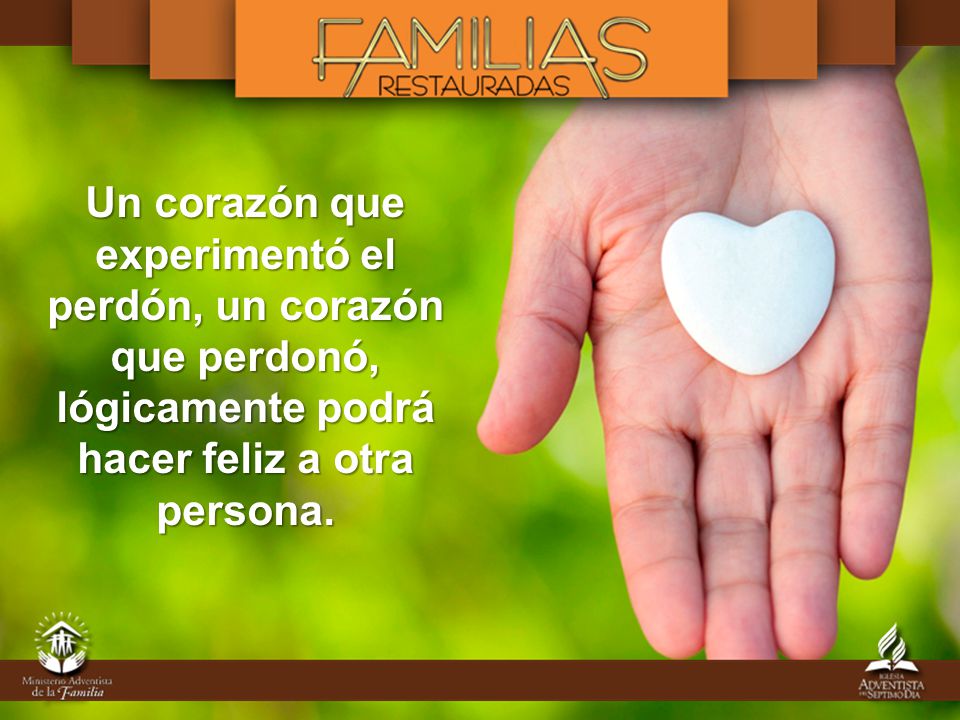 Un corazón que experimentó el perdón, un corazón que perdonó, lógicamente podrá hacer feliz a otra persona.