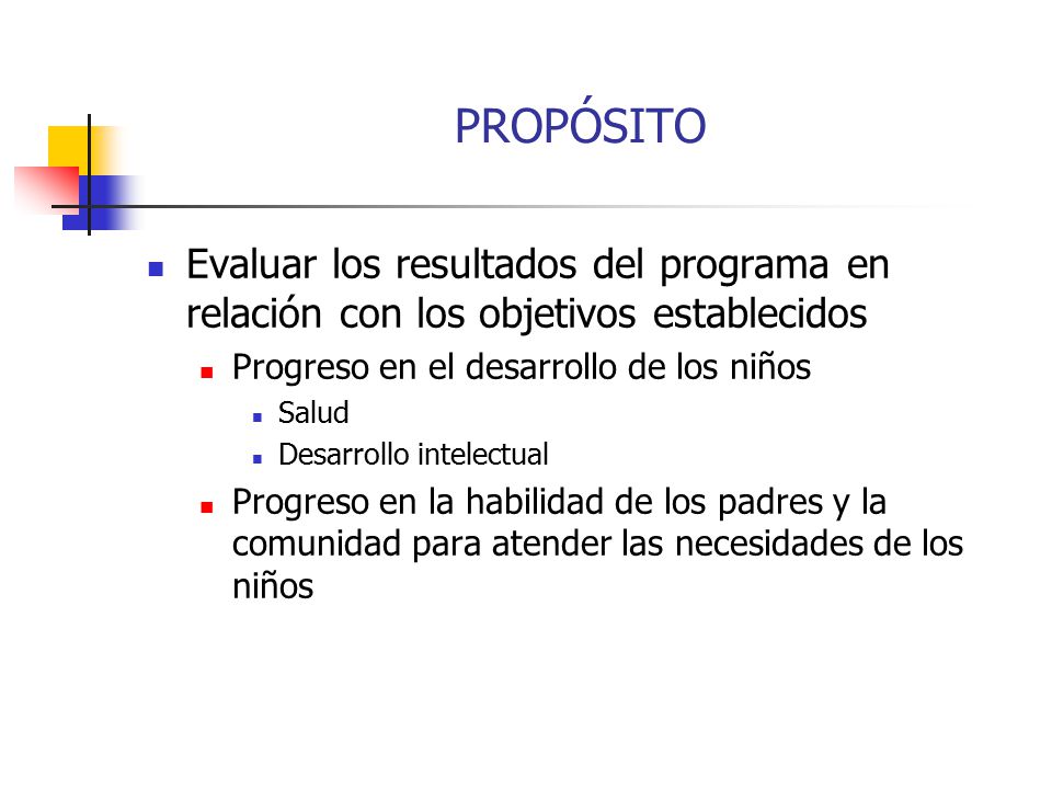 PROPÓSITO Evaluar los resultados del programa en relación con los objetivos establecidos. Progreso en el desarrollo de los niños.
