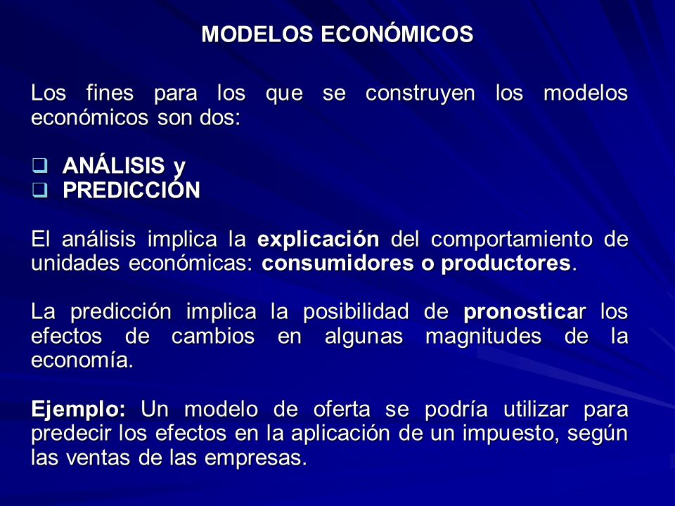 MODELOS ECONÓMICOS Los fines para los que se construyen los modelos económicos son dos: ANÁLISIS y.