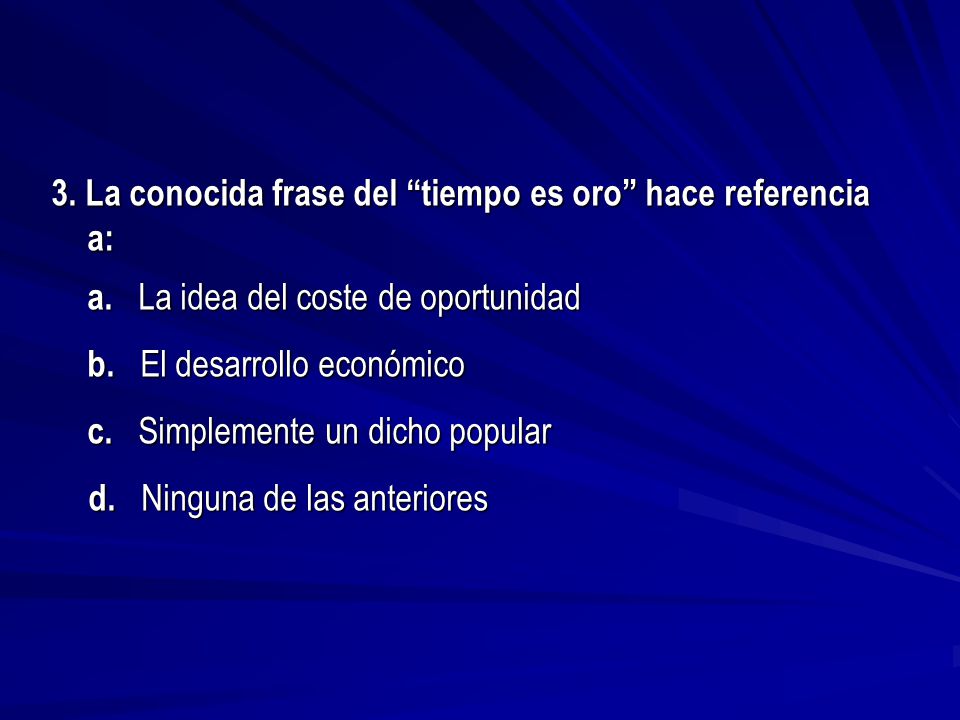 3. La conocida frase del tiempo es oro hace referencia a: a
