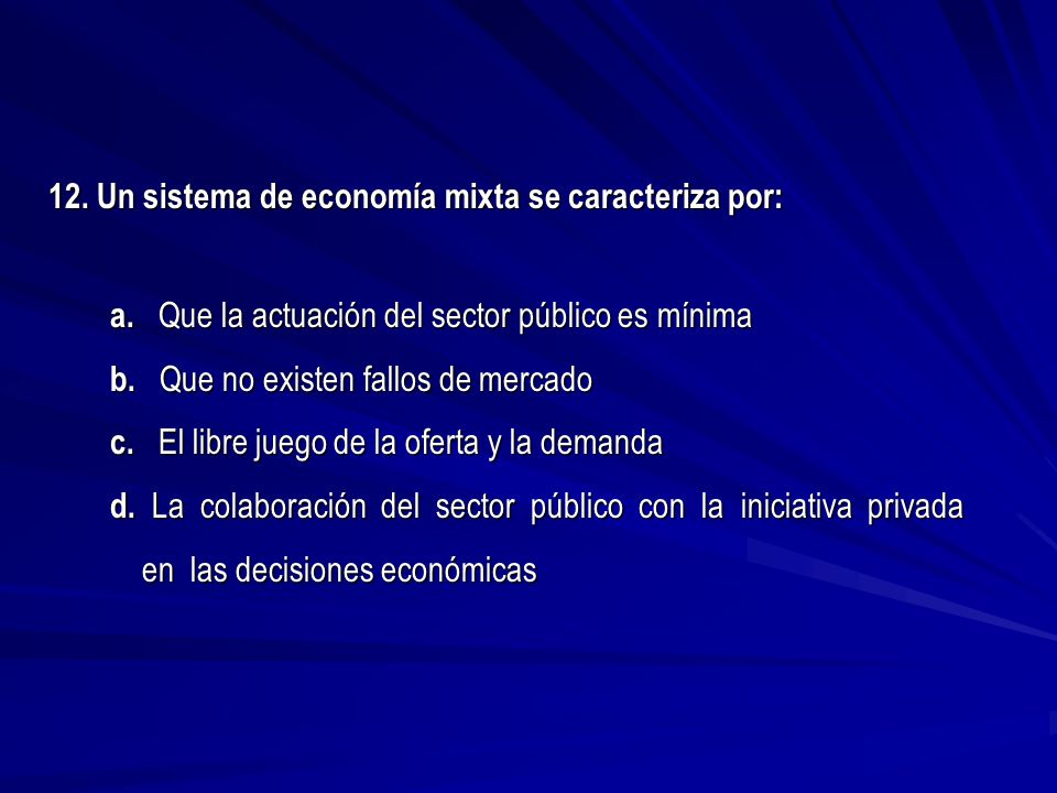 12. Un sistema de economía mixta se caracteriza por: