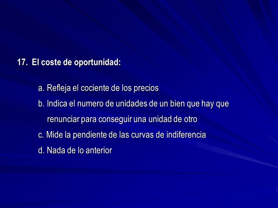 17. El coste de oportunidad: a. Refleja el cociente de los precios