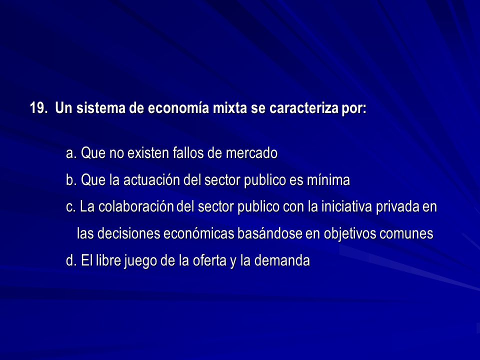 19. Un sistema de economía mixta se caracteriza por: