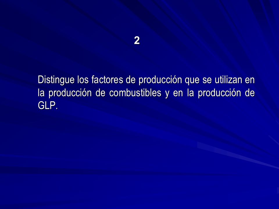 2 Distingue los factores de producción que se utilizan en la producción de combustibles y en la producción de GLP.