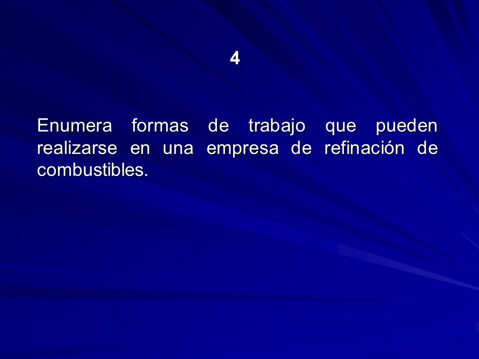 4 Enumera formas de trabajo que pueden realizarse en una empresa de refinación de combustibles.