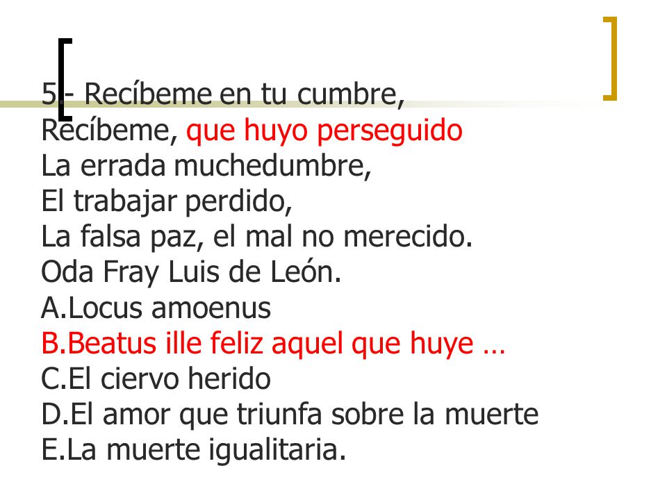 5.- Recíbeme en tu cumbre, Recíbeme, que huyo perseguido. La errada muchedumbre, El trabajar perdido,