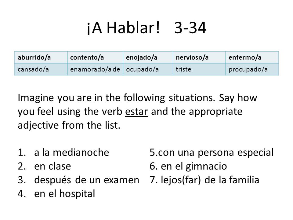 ¡A Hablar! 3-34 aburrido/a. contento/a. enojado/a. nervioso/a. enfermo/a. cansado/a. enamorado/a de.