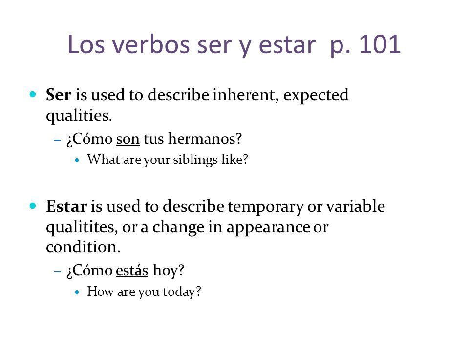 Los verbos ser y estar p. 101 Ser is used to describe inherent, expected qualities. ¿Cómo son tus hermanos