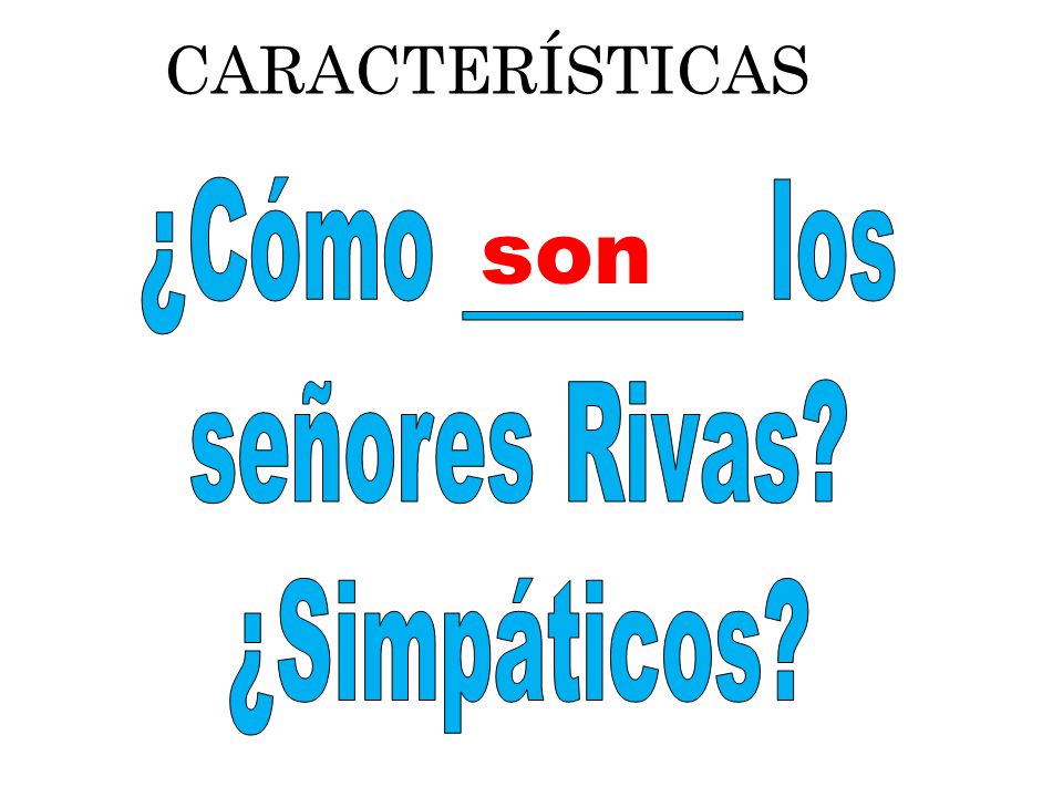 CARACTERÍSTICAS ¿Cómo _______ los señores Rivas ¿Simpáticos son