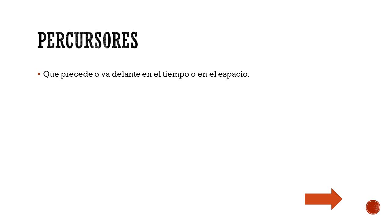Percursores Que precede o va delante en el tiempo o en el espacio.