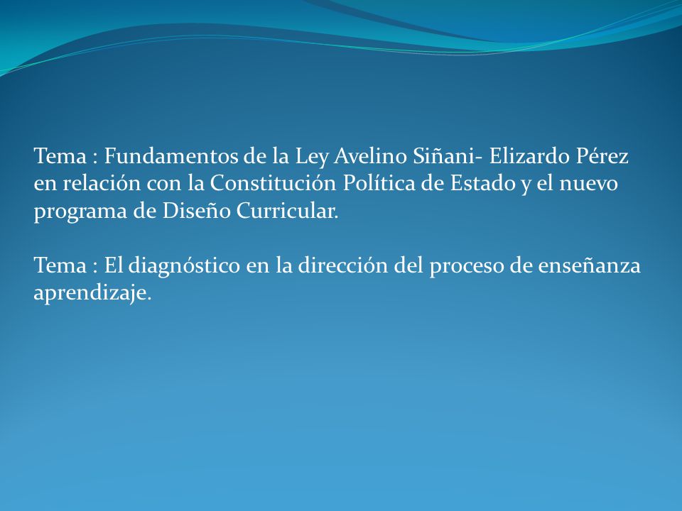 Tema : Fundamentos de la Ley Avelino Siñani- Elizardo Pérez en relación con la Constitución Política de Estado y el nuevo programa de Diseño Curricular.