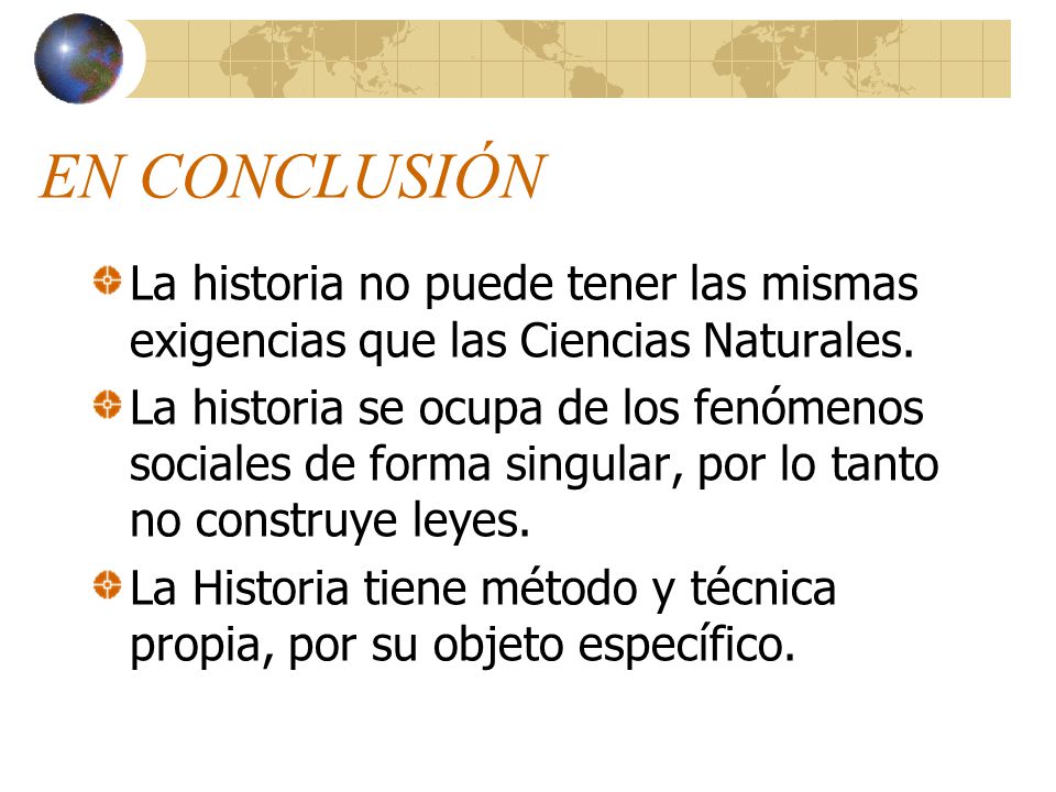 EN CONCLUSIÓN La historia no puede tener las mismas exigencias que las Ciencias Naturales.