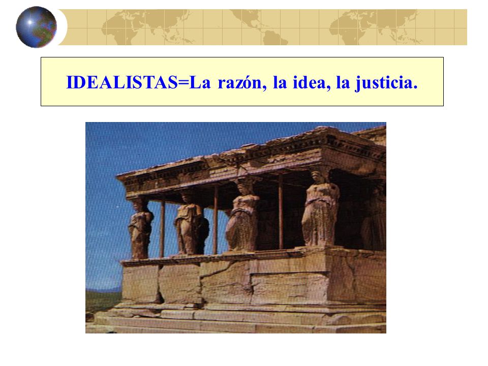 IDEALISTAS=La razón, la idea, la justicia.