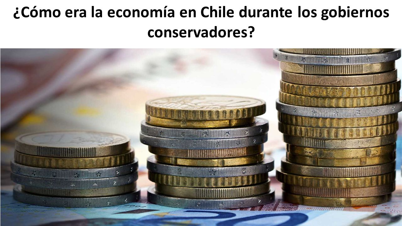 ¿Cómo era la economía en Chile durante los gobiernos conservadores