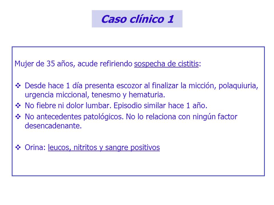 Caso clínico 1 Mujer de 35 años, acude refiriendo sospecha de cistitis:
