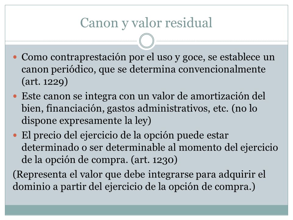 Canon y valor residual Como contraprestación por el uso y goce, se establece un canon periódico, que se determina convencionalmente (art. 1229)