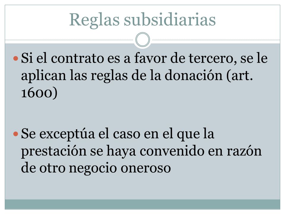 Reglas subsidiarias Si el contrato es a favor de tercero, se le aplican las reglas de la donación (art. 1600)