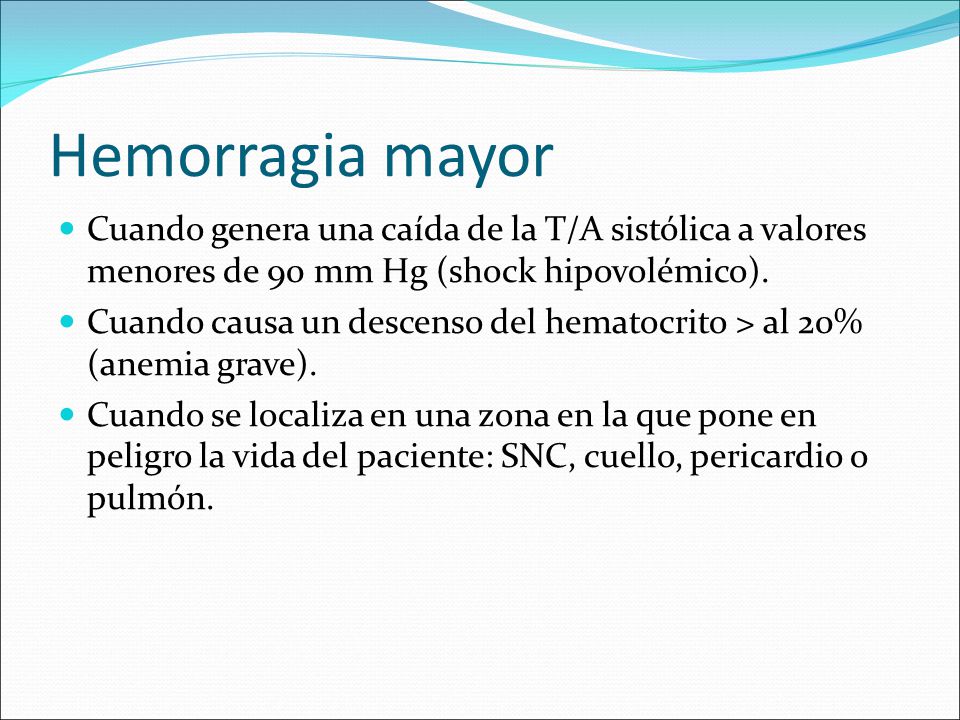 Hemorragia mayor Cuando genera una caída de la T/A sistólica a valores menores de 90 mm Hg (shock hipovolémico).