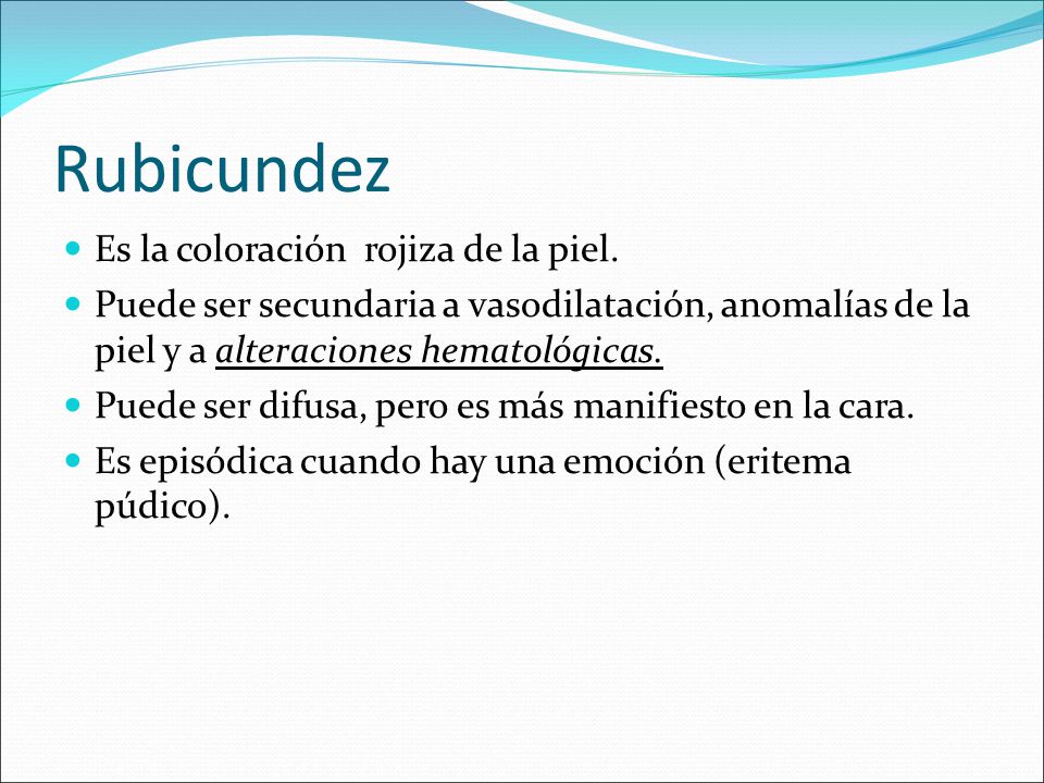 Rubicundez Es la coloración rojiza de la piel.