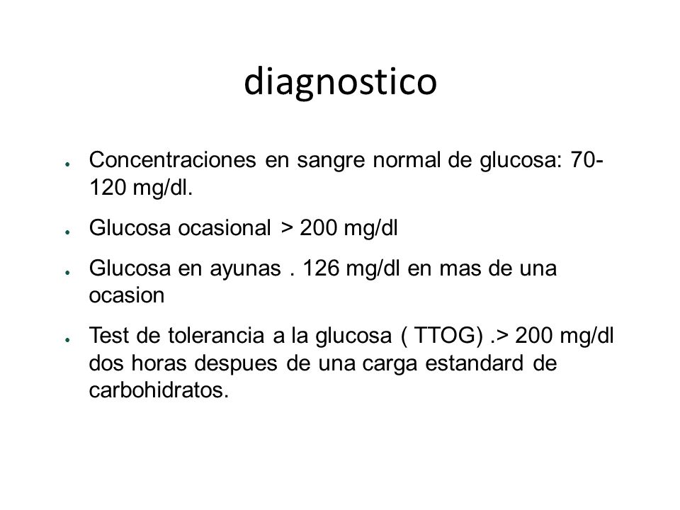 diagnostico Concentraciones en sangre normal de glucosa: mg/dl. Glucosa ocasional > 200 mg/dl.