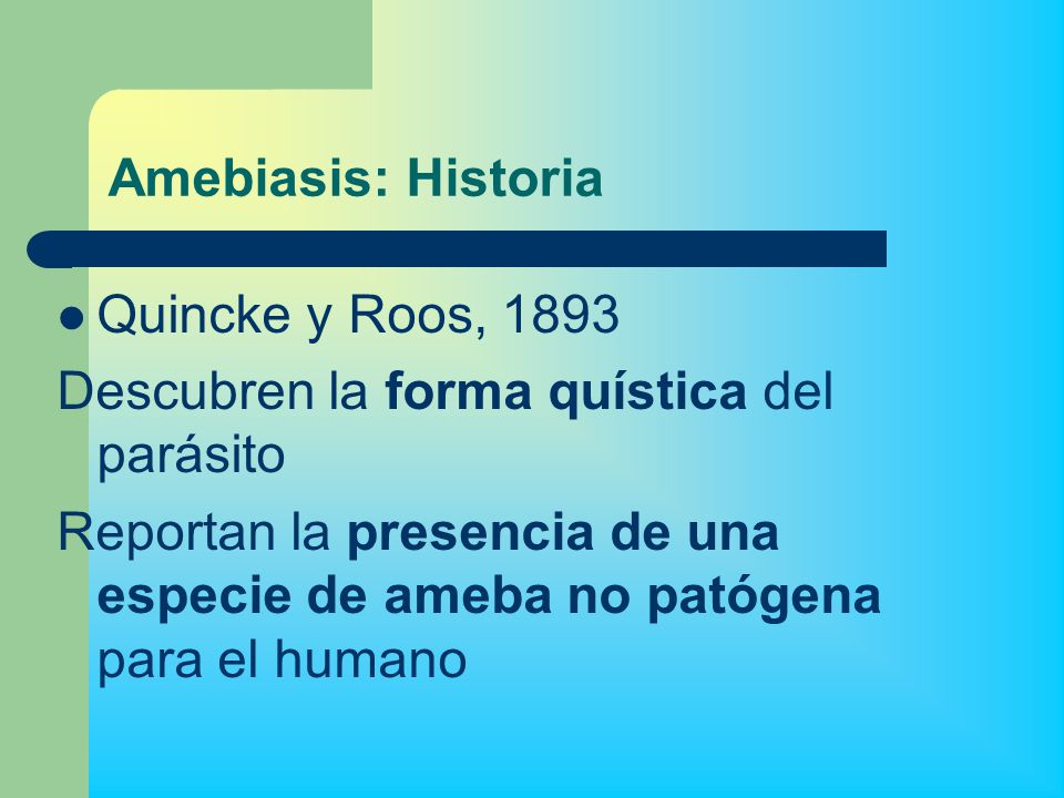 Amebiasis: Historia Quincke y Roos, Descubren la forma quística del parásito.