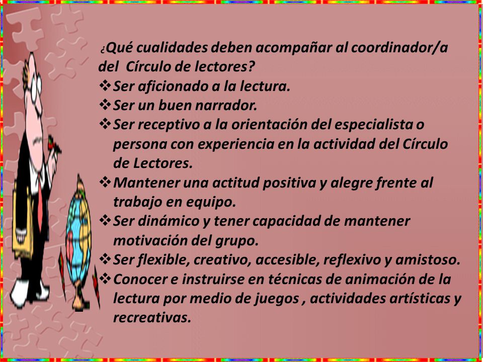 Ser aficionado a la lectura. Ser un buen narrador.