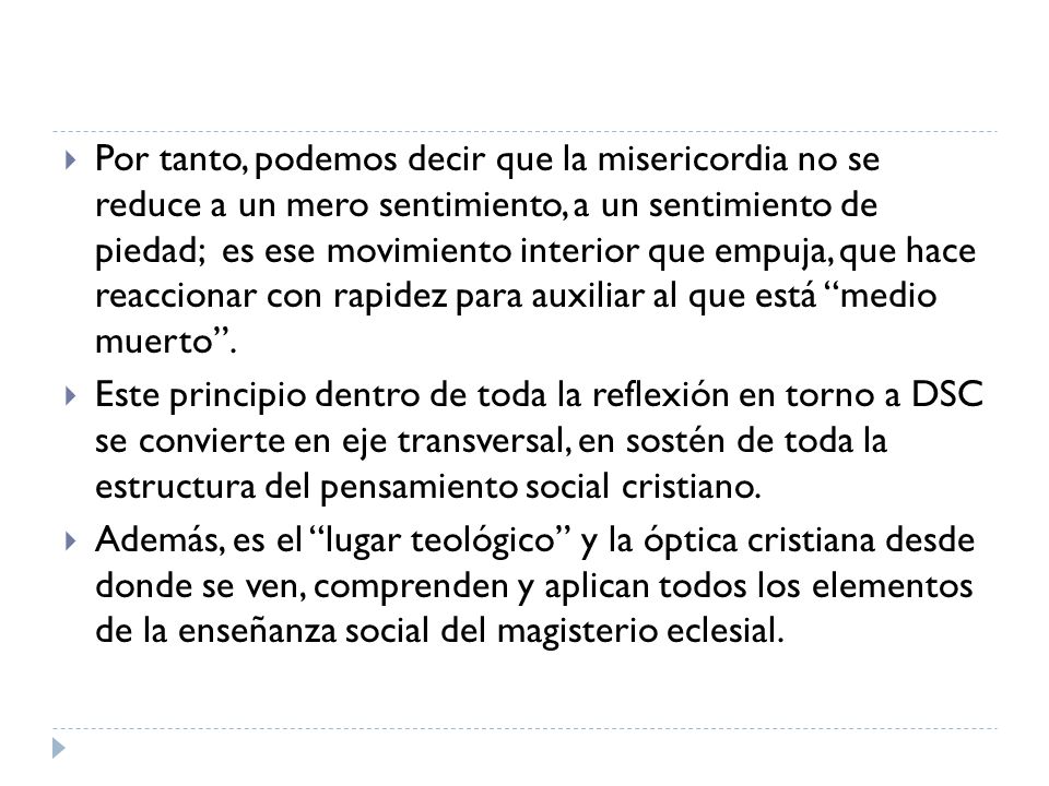 Por tanto, podemos decir que la misericordia no se reduce a un mero sentimiento, a un sentimiento de piedad; es ese movimiento interior que empuja, que hace reaccionar con rapidez para auxiliar al que está medio muerto .