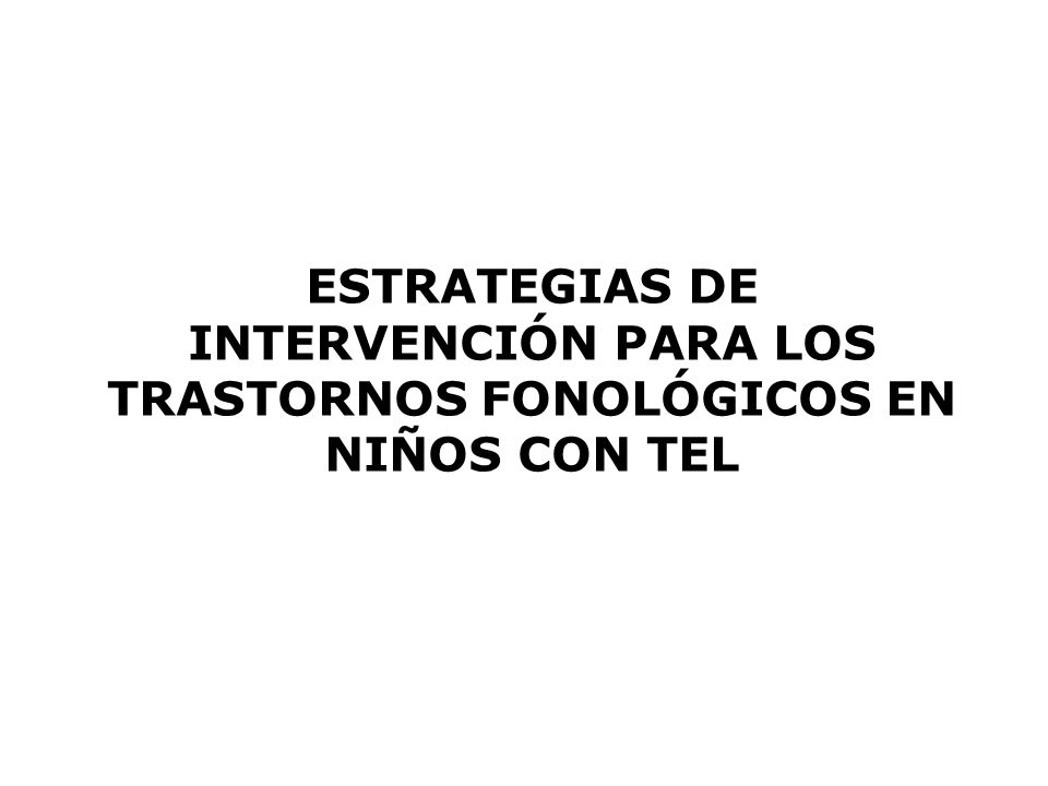 ESTRATEGIAS DE INTERVENCIÓN PARA LOS TRASTORNOS FONOLÓGICOS EN NIÑOS CON TEL