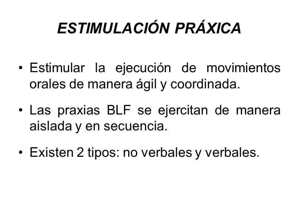 ESTIMULACIÓN PRÁXICA Estimular la ejecución de movimientos orales de manera ágil y coordinada.