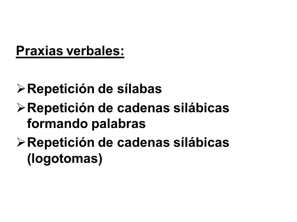 Praxias verbales: Repetición de sílabas. Repetición de cadenas silábicas formando palabras.