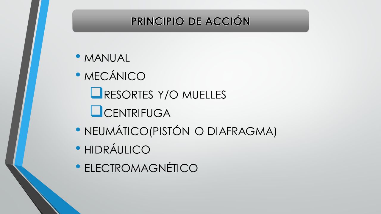 PRINCIPIO DE ACCIÓN MANUAL. MECÁNICO. RESORTES Y/O MUELLES. CENTRIFUGA. NEUMÁTICO(PISTÓN O DIAFRAGMA)