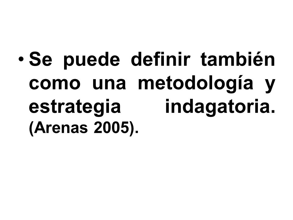 Se puede definir también como una metodología y estrategia indagatoria