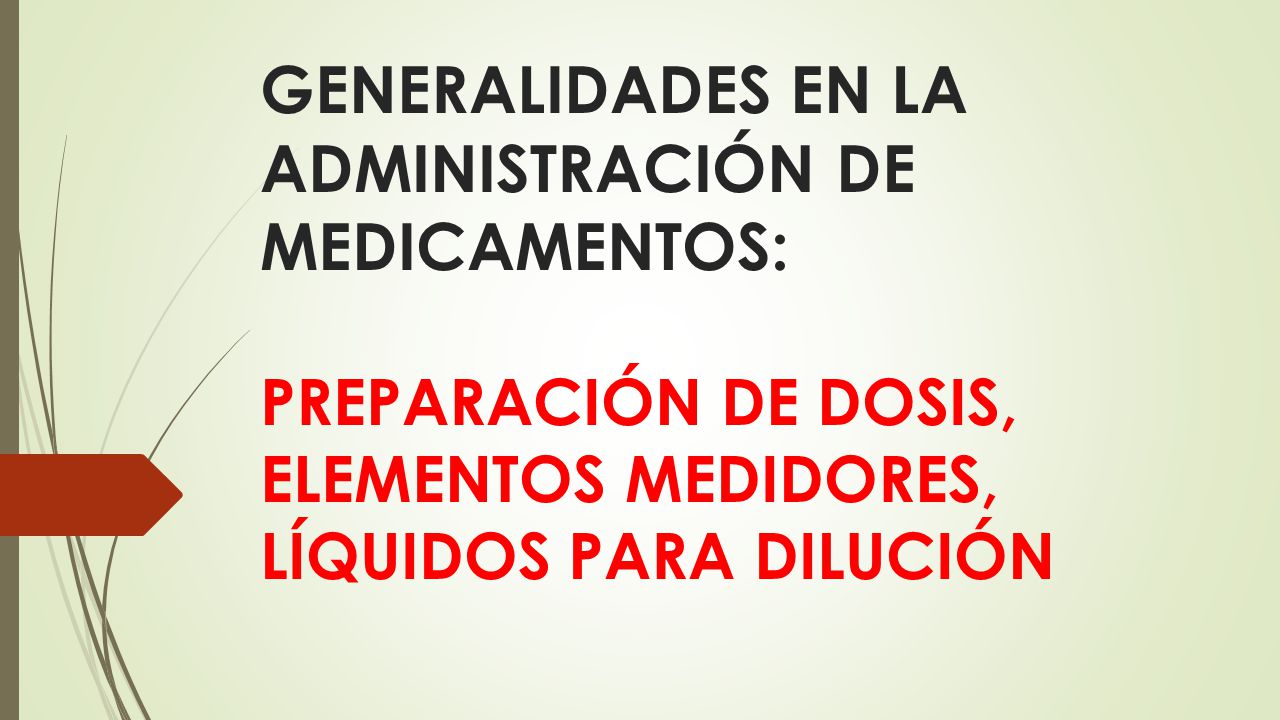 GENERALIDADES EN LA ADMINISTRACIÓN DE MEDICAMENTOS: PREPARACIÓN DE DOSIS, ELEMENTOS MEDIDORES, LÍQUIDOS PARA DILUCIÓN