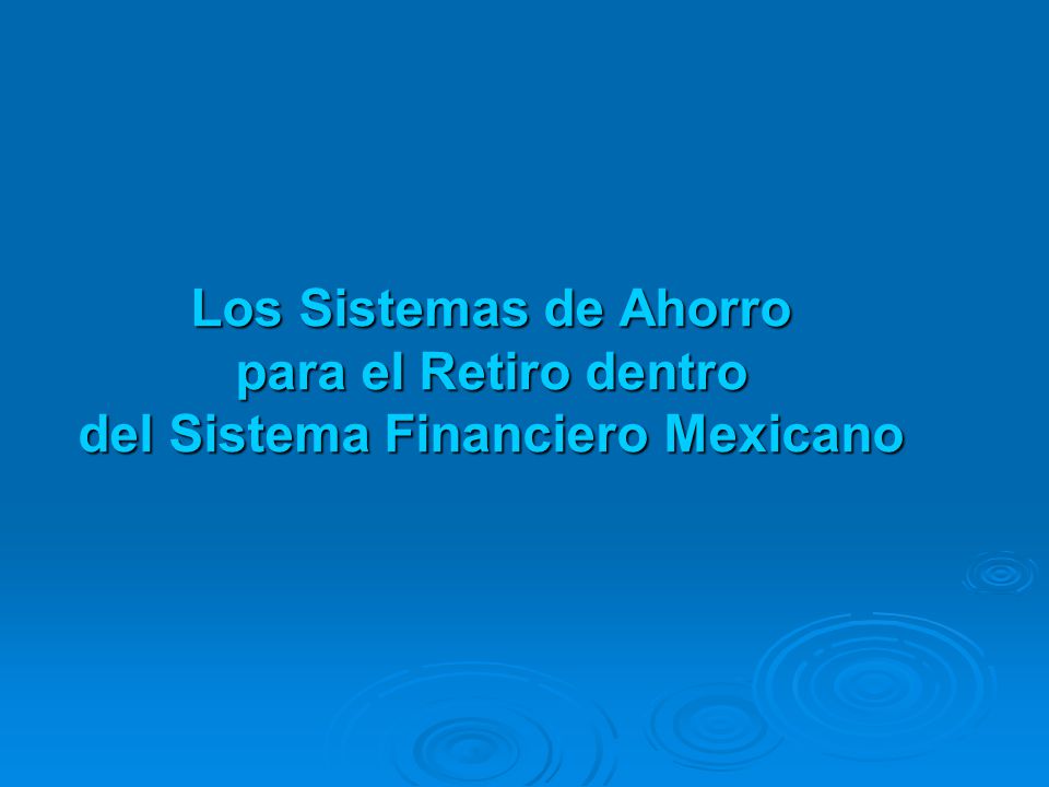Los Sistemas de Ahorro para el Retiro dentro del Sistema Financiero Mexicano