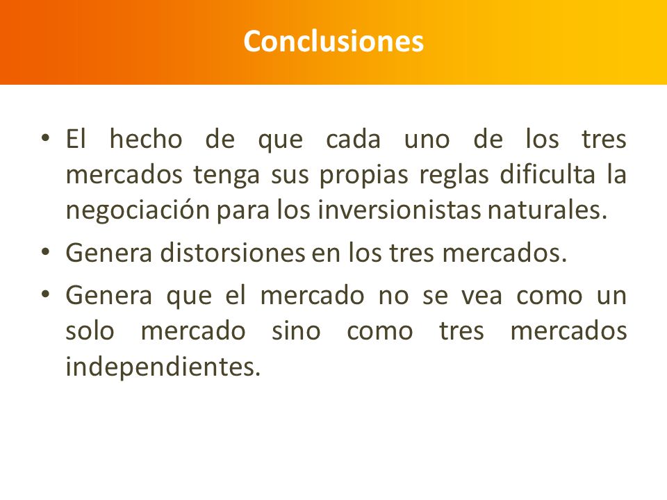 Conclusiones El hecho de que cada uno de los tres mercados tenga sus propias reglas dificulta la negociación para los inversionistas naturales.