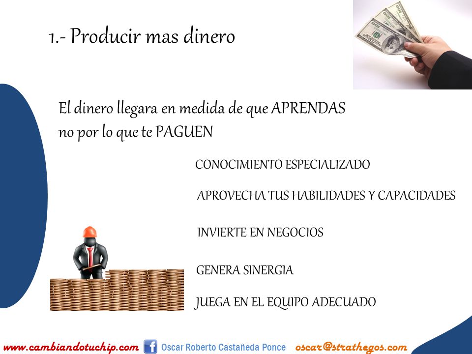 1.- Producir mas dinero El dinero llegara en medida de que APRENDAS