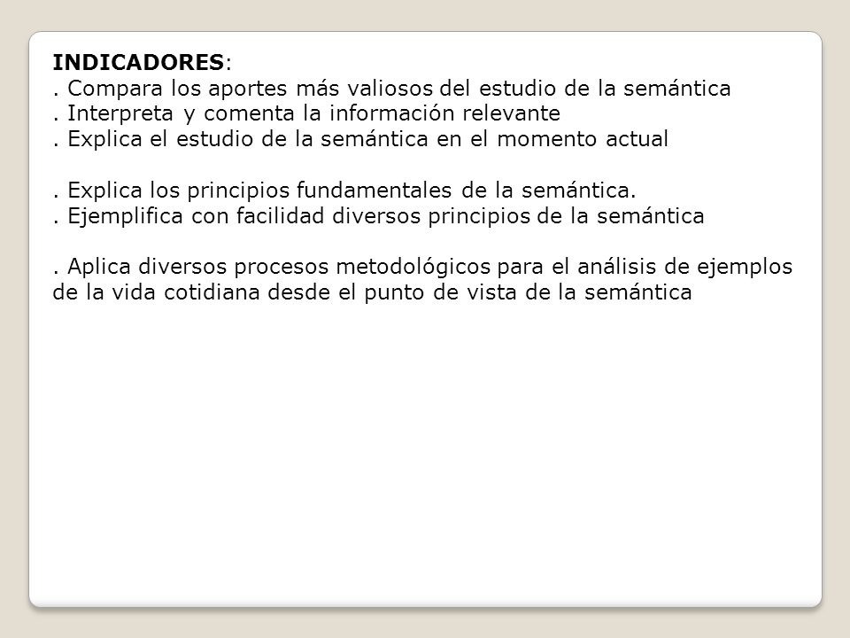 INDICADORES: . Compara los aportes más valiosos del estudio de la semántica. . Interpreta y comenta la información relevante.