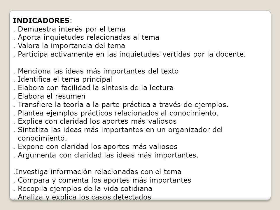 INDICADORES: . Demuestra interés por el tema. . Aporta inquietudes relacionadas al tema. . Valora la importancia del tema.
