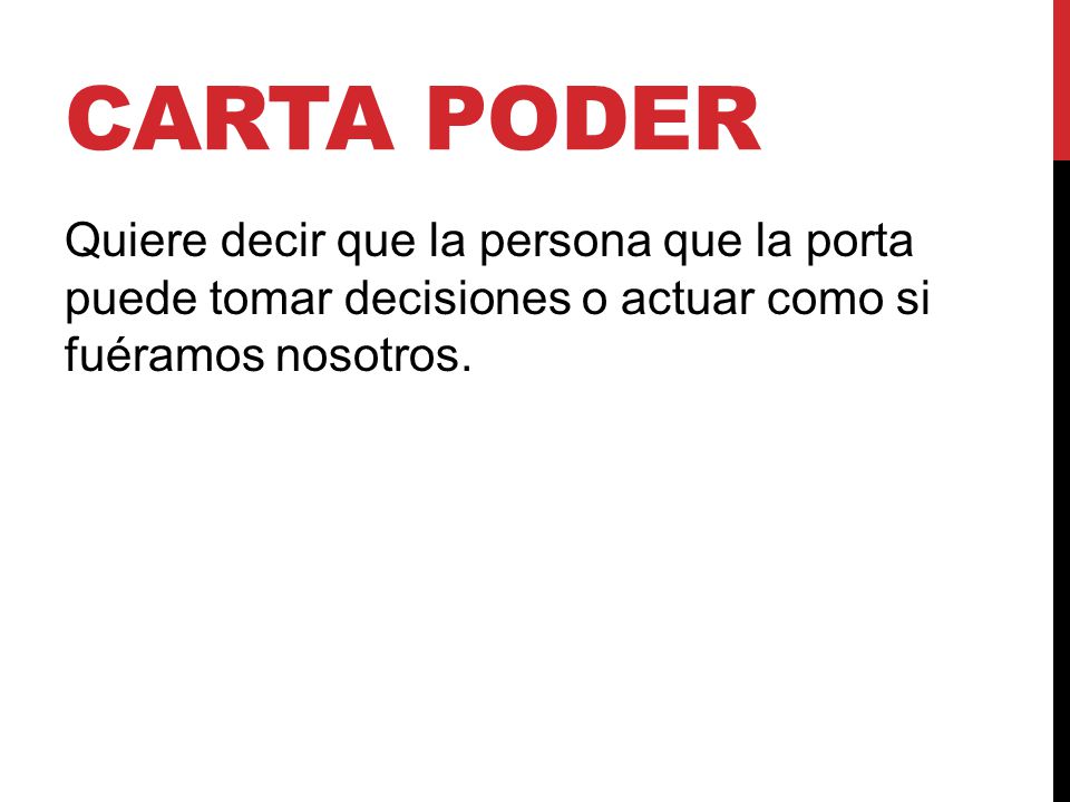 Carta poder Quiere decir que la persona que la porta puede tomar decisiones o actuar como si fuéramos nosotros.