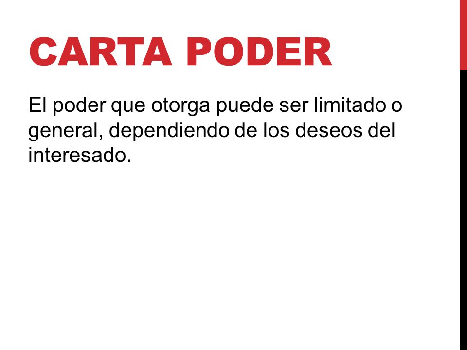 Carta poder El poder que otorga puede ser limitado o general, dependiendo de los deseos del interesado.