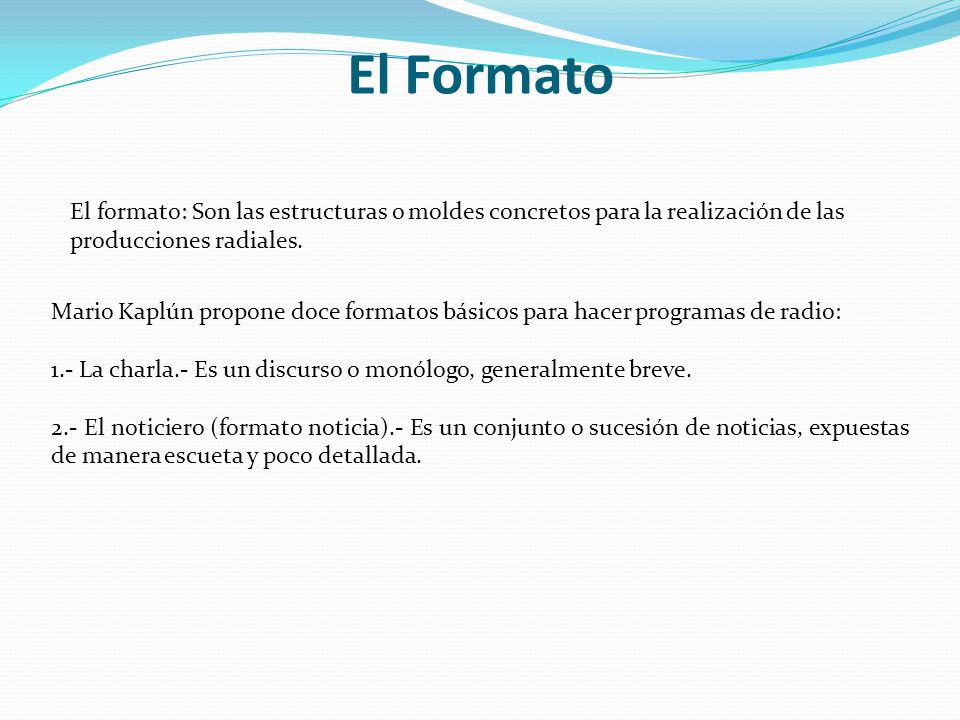 El Formato El formato: Son las estructuras o moldes concretos para la realización de las producciones radiales.