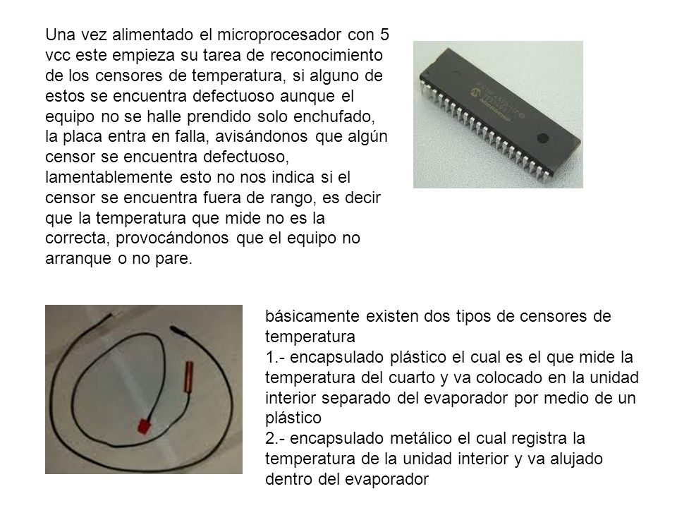 Una vez alimentado el microprocesador con 5 vcc este empieza su tarea de reconocimiento de los censores de temperatura, si alguno de estos se encuentra defectuoso aunque el equipo no se halle prendido solo enchufado, la placa entra en falla, avisándonos que algún censor se encuentra defectuoso, lamentablemente esto no nos indica si el censor se encuentra fuera de rango, es decir que la temperatura que mide no es la correcta, provocándonos que el equipo no arranque o no pare.