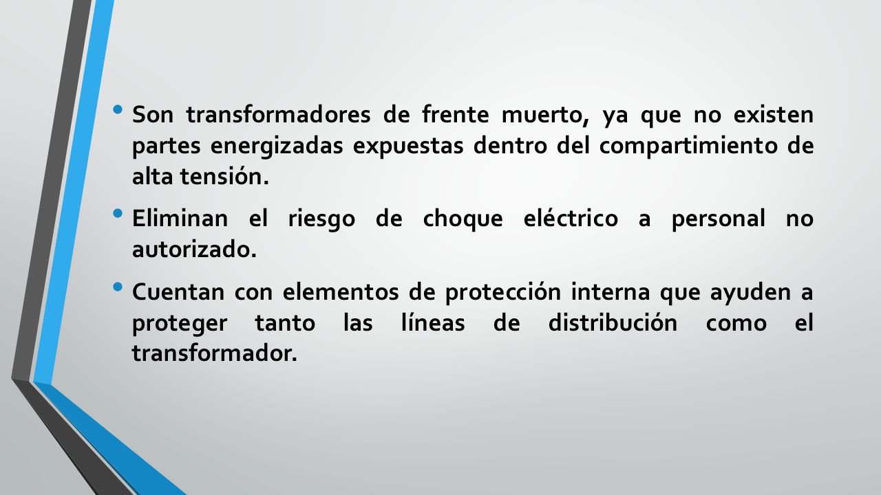 Son transformadores de frente muerto, ya que no existen partes energizadas expuestas dentro del compartimiento de alta tensión.