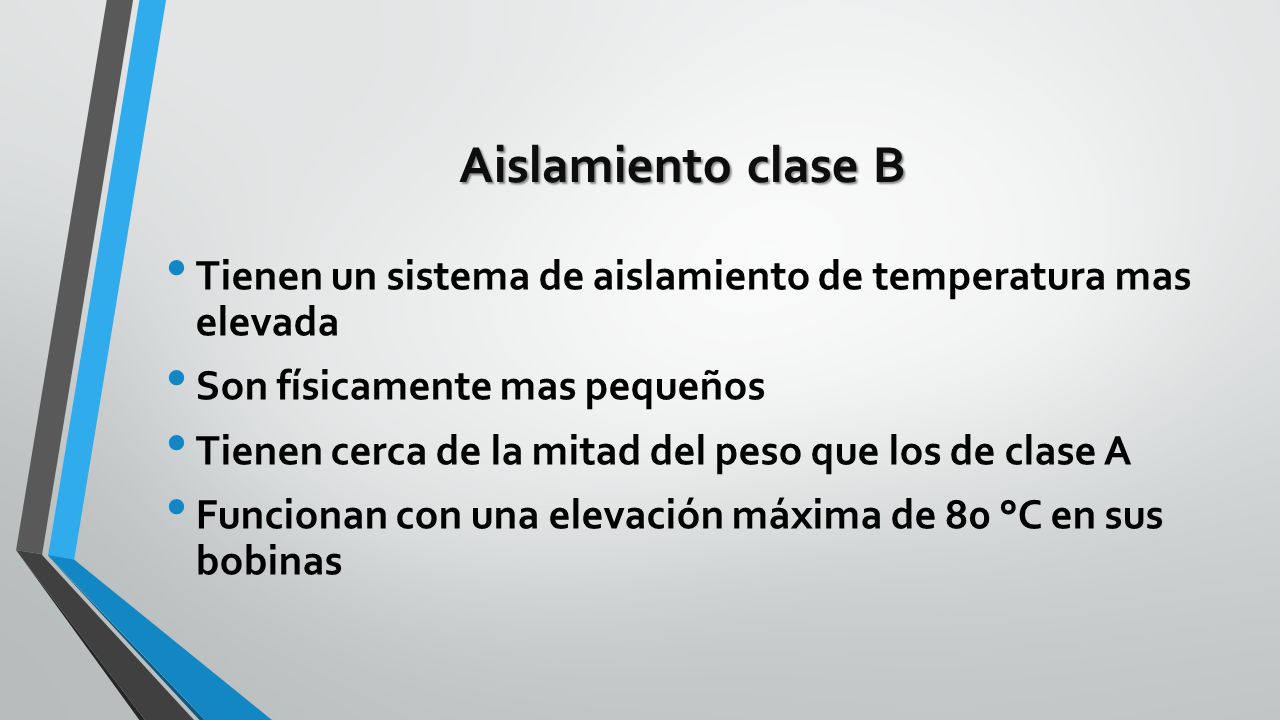 Aislamiento clase B Tienen un sistema de aislamiento de temperatura mas elevada. Son físicamente mas pequeños.