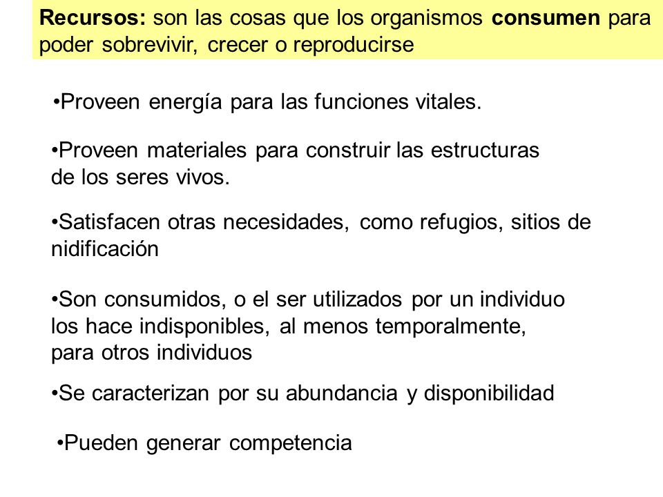 Recursos: son las cosas que los organismos consumen para poder sobrevivir, crecer o reproducirse