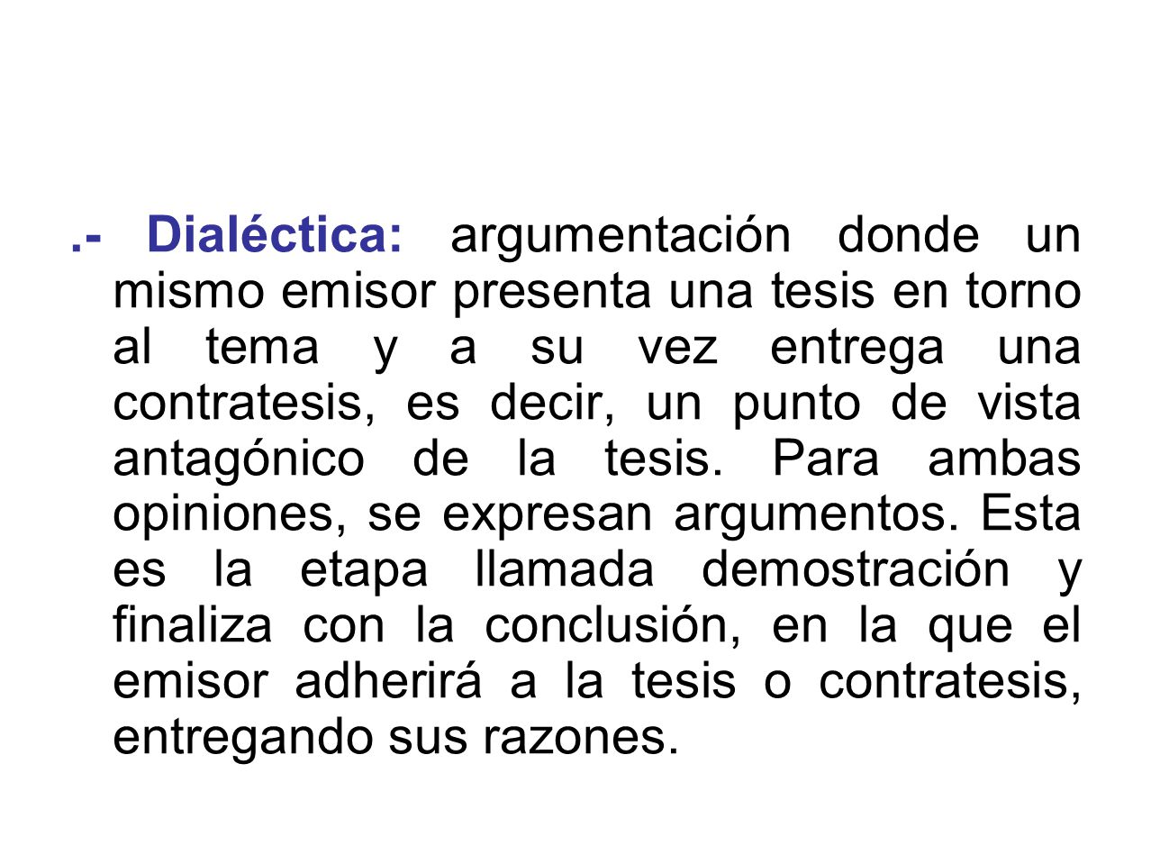 .- Dialéctica: argumentación donde un mismo emisor presenta una tesis en torno al tema y a su vez entrega una contratesis, es decir, un punto de vista antagónico de la tesis.