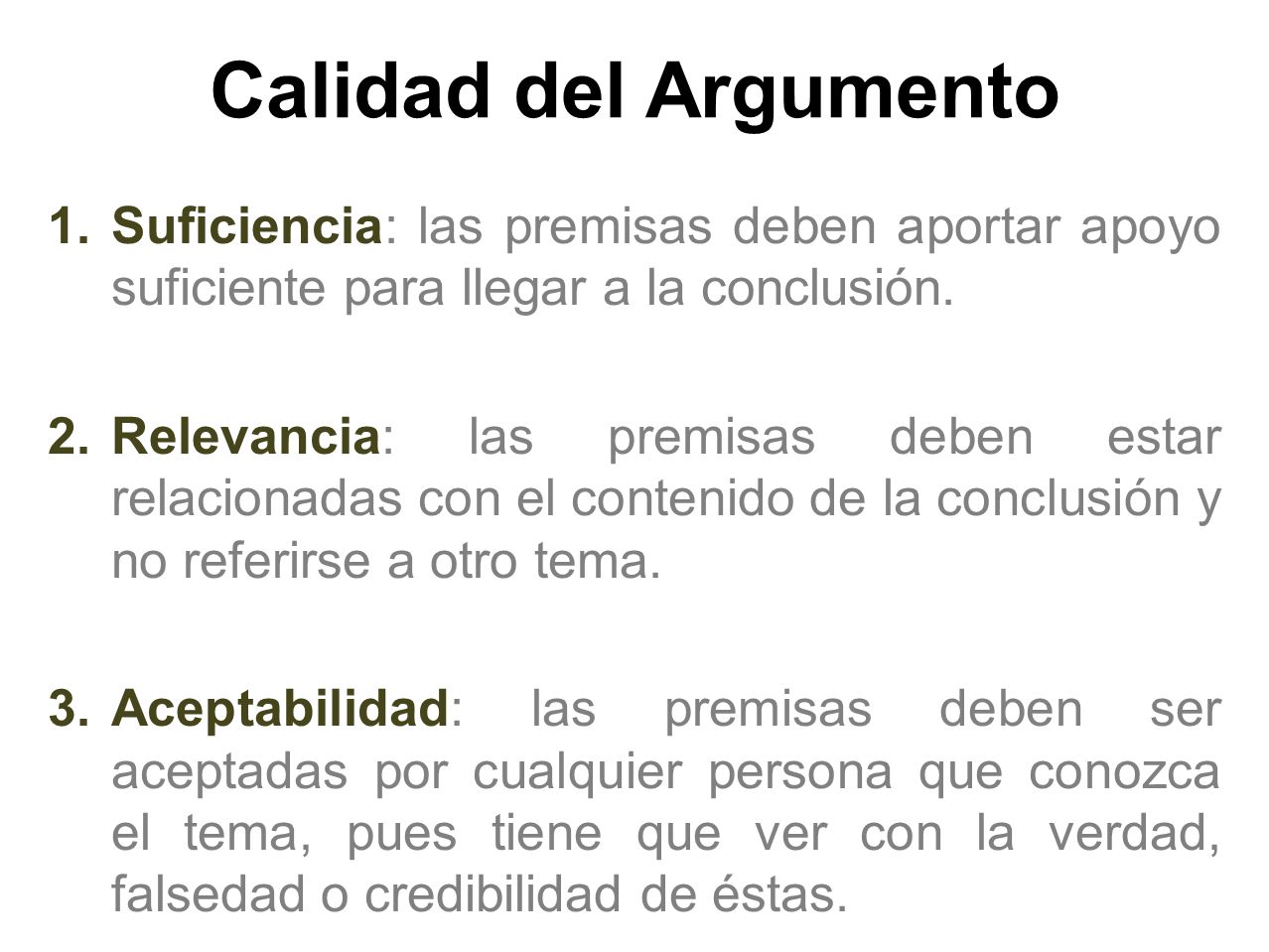 Calidad del Argumento Suficiencia: las premisas deben aportar apoyo suficiente para llegar a la conclusión.