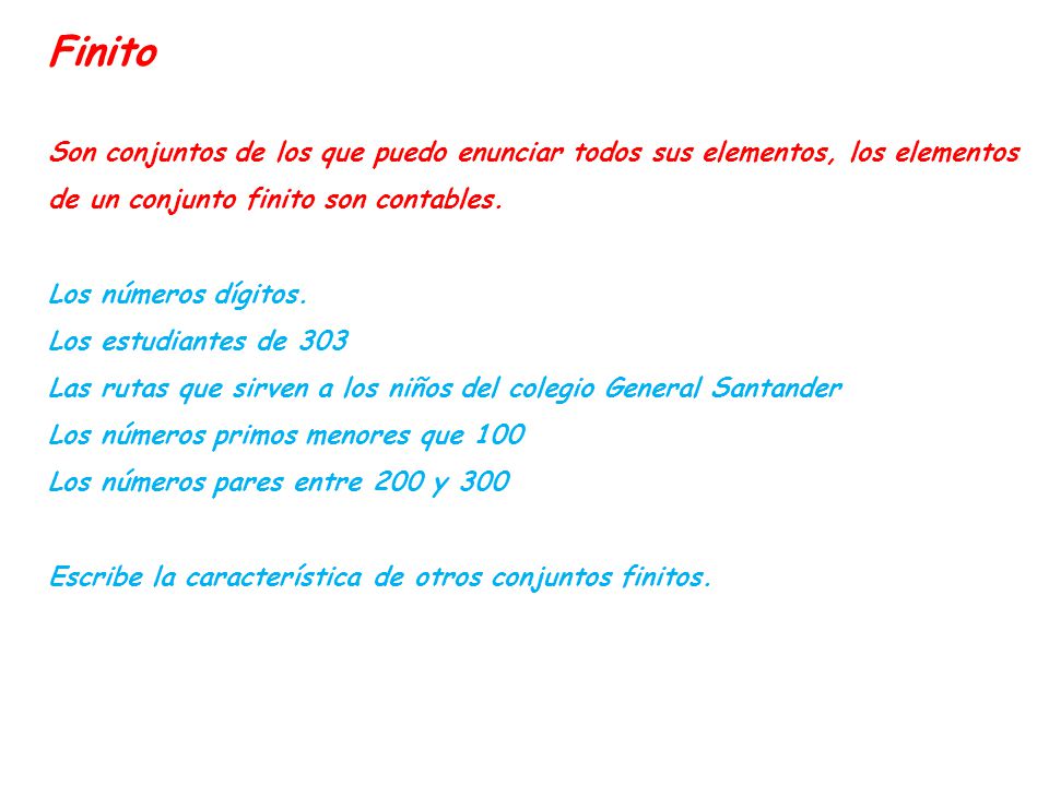 Finito Son conjuntos de los que puedo enunciar todos sus elementos, los elementos de un conjunto finito son contables.